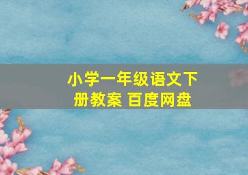 小学一年级语文下册教案 百度网盘